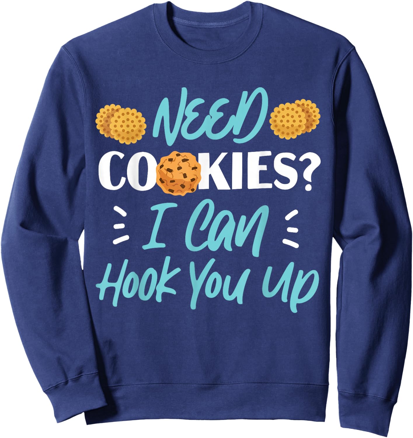 Bake Baking Cookie Need Cookies? I Can Hook You Up Sweatshirt - Sweatshirt | Navy