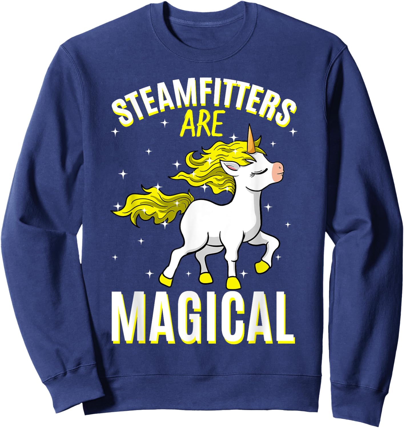 Steamfitters Are Magical Unicorn Job Pipefitter Profession Sweatshirt - Sweatshirt | Navy