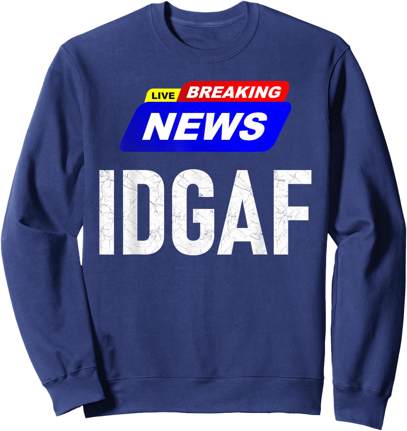 Breaking News I Don't Give a F-uck IDGAF Slang Sarcastic Hot Sweatshirt - Sweatshirt | Navy