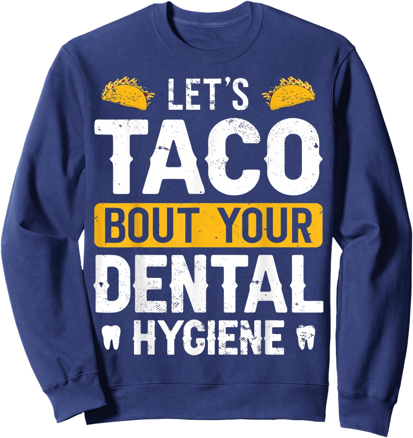 Dentistry Lets Taco Bout Your Dental Hygiene Funny Dentist Sweatshirt - Sweatshirt | Navy