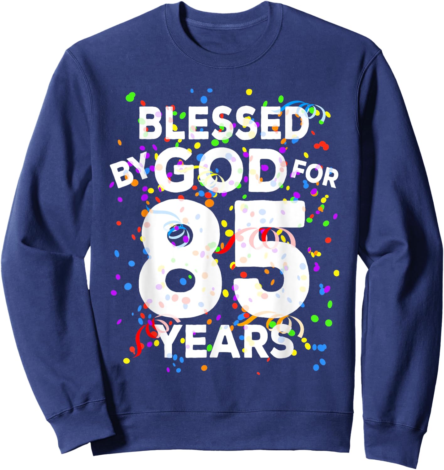 Blessed By God For 85 Years Shirt Happy 85th Birthday Shirt Sweatshirt - Sweatshirt | Navy
