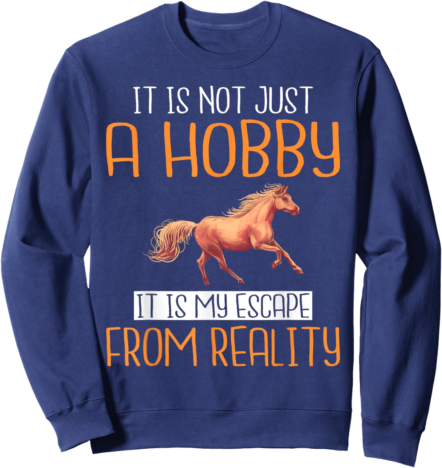 It is not just a Hobby it is my escape from Reality Horse Sweatshirt - Sweatshirt | Navy