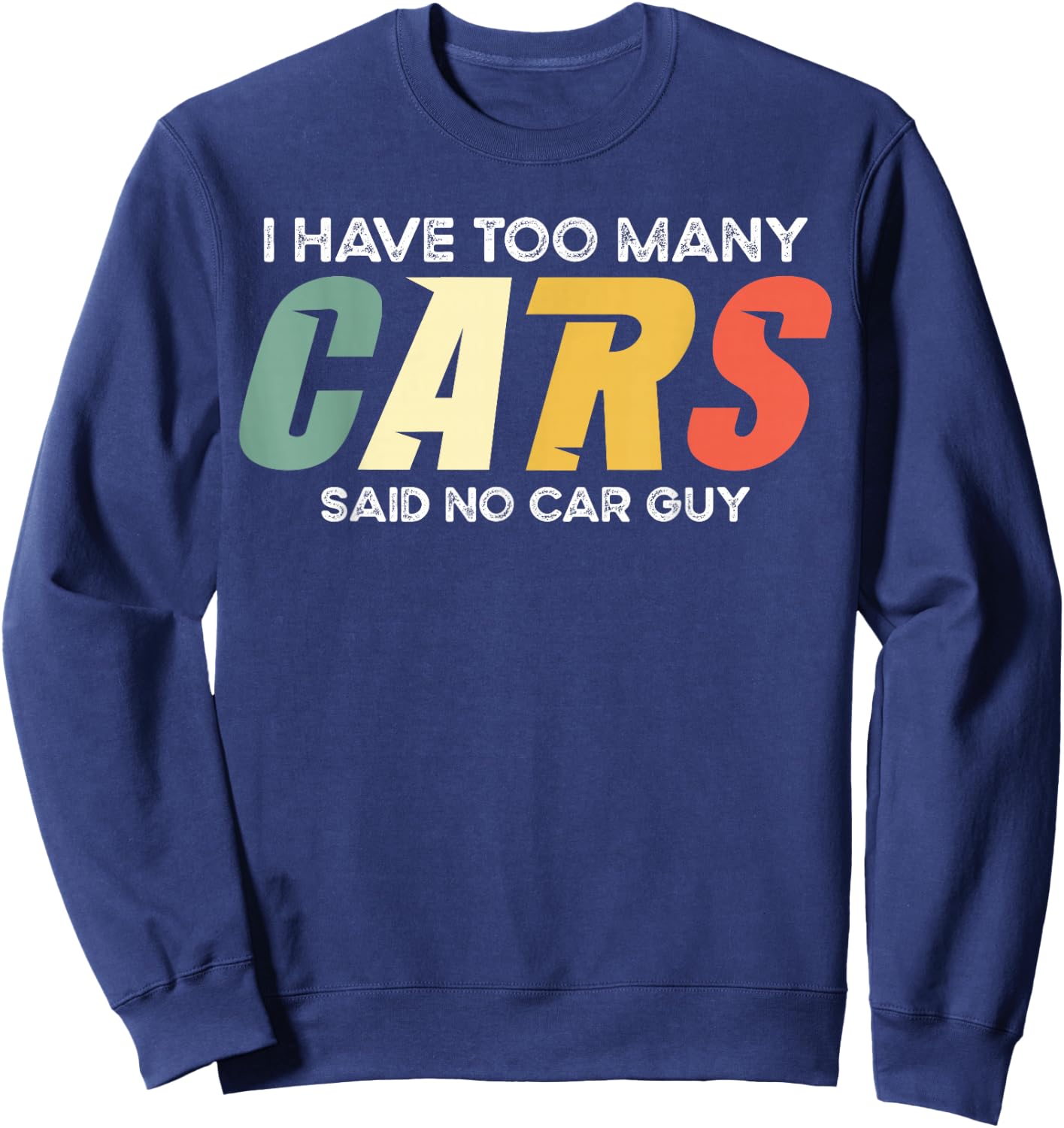 I Have Too Many Cars Said No Car - Funny Mechanic Garage Sweatshirt - Sweatshirt | Navy