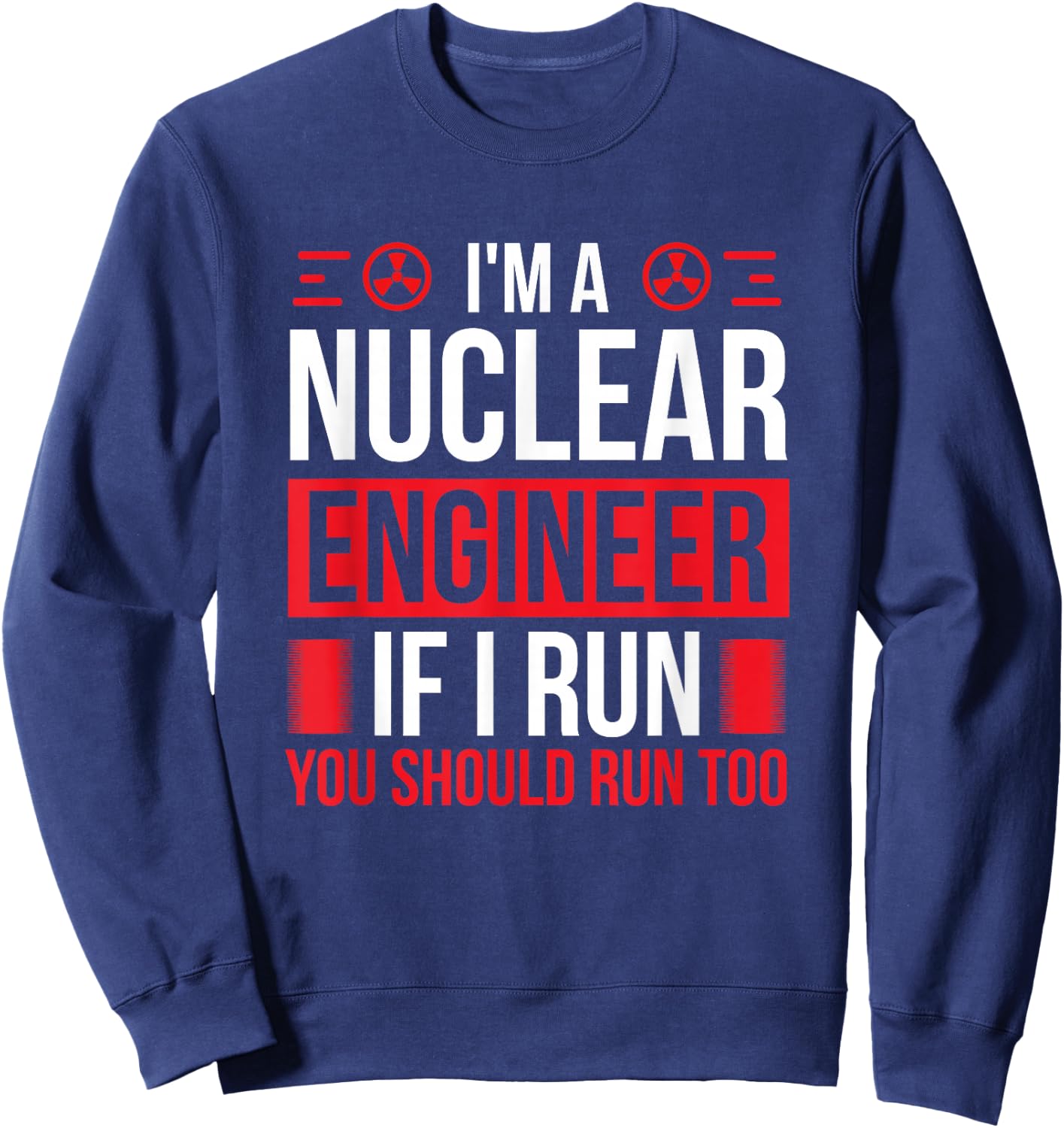 Nuclear Engineer You should run too Nuclear Engineering Sweatshirt - Sweatshirt | Navy