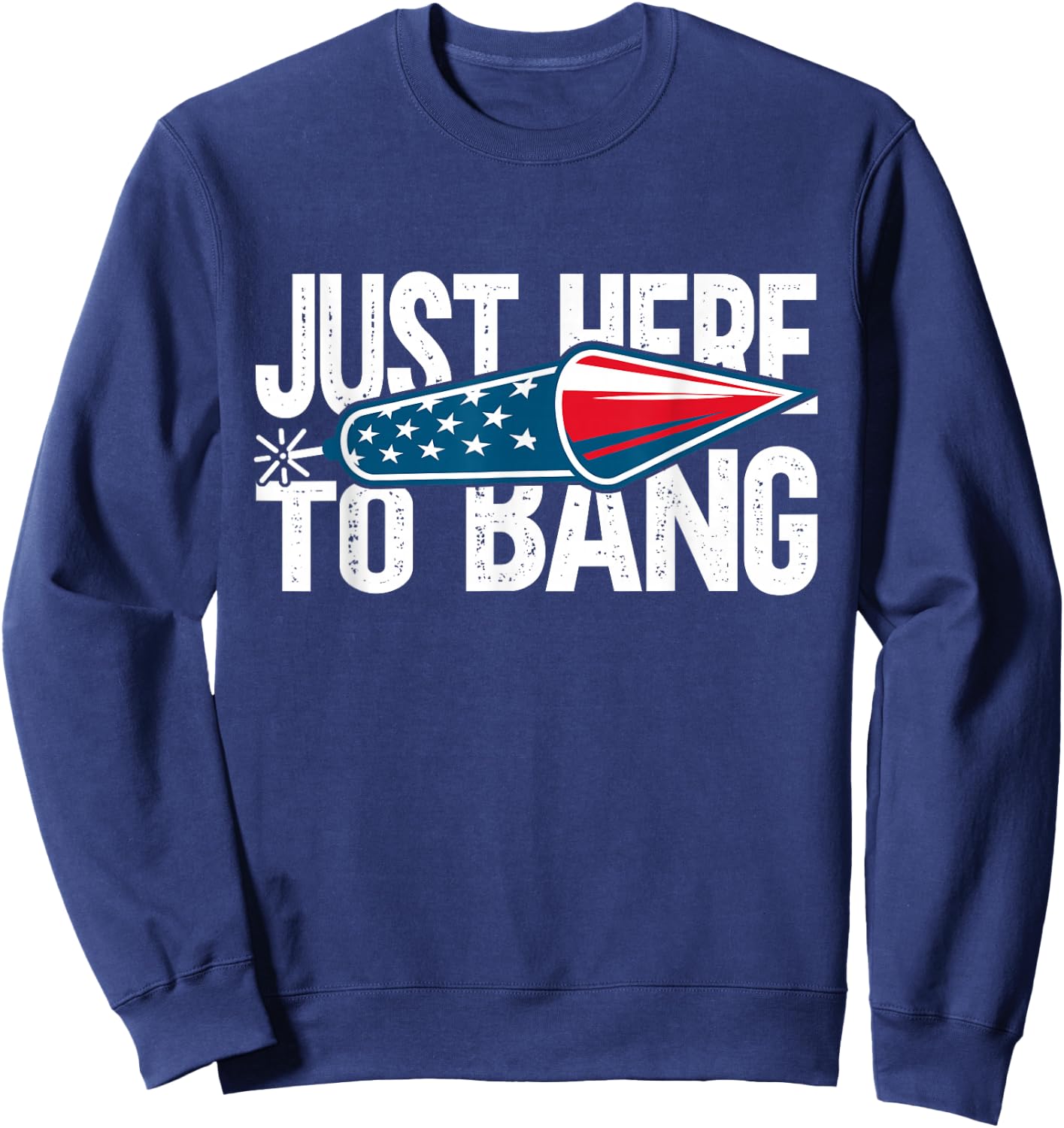 Just Here To Bang 4th July American Flag Women Men Sweatshirt - Sweatshirt | Navy