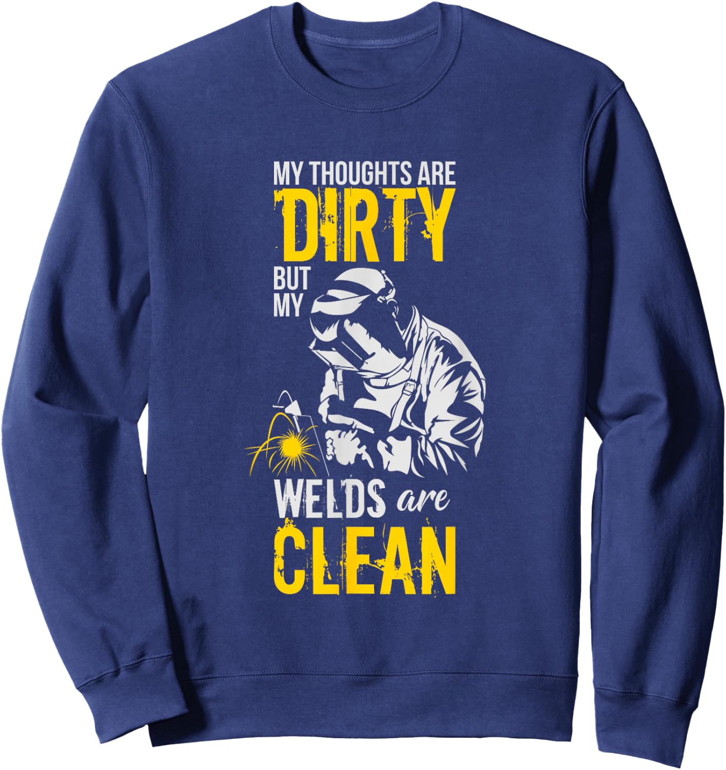 My Thoughts Are Dirty But My Welds Are Clean - Funny Welder Sweatshirt - Sweatshirt | Navy