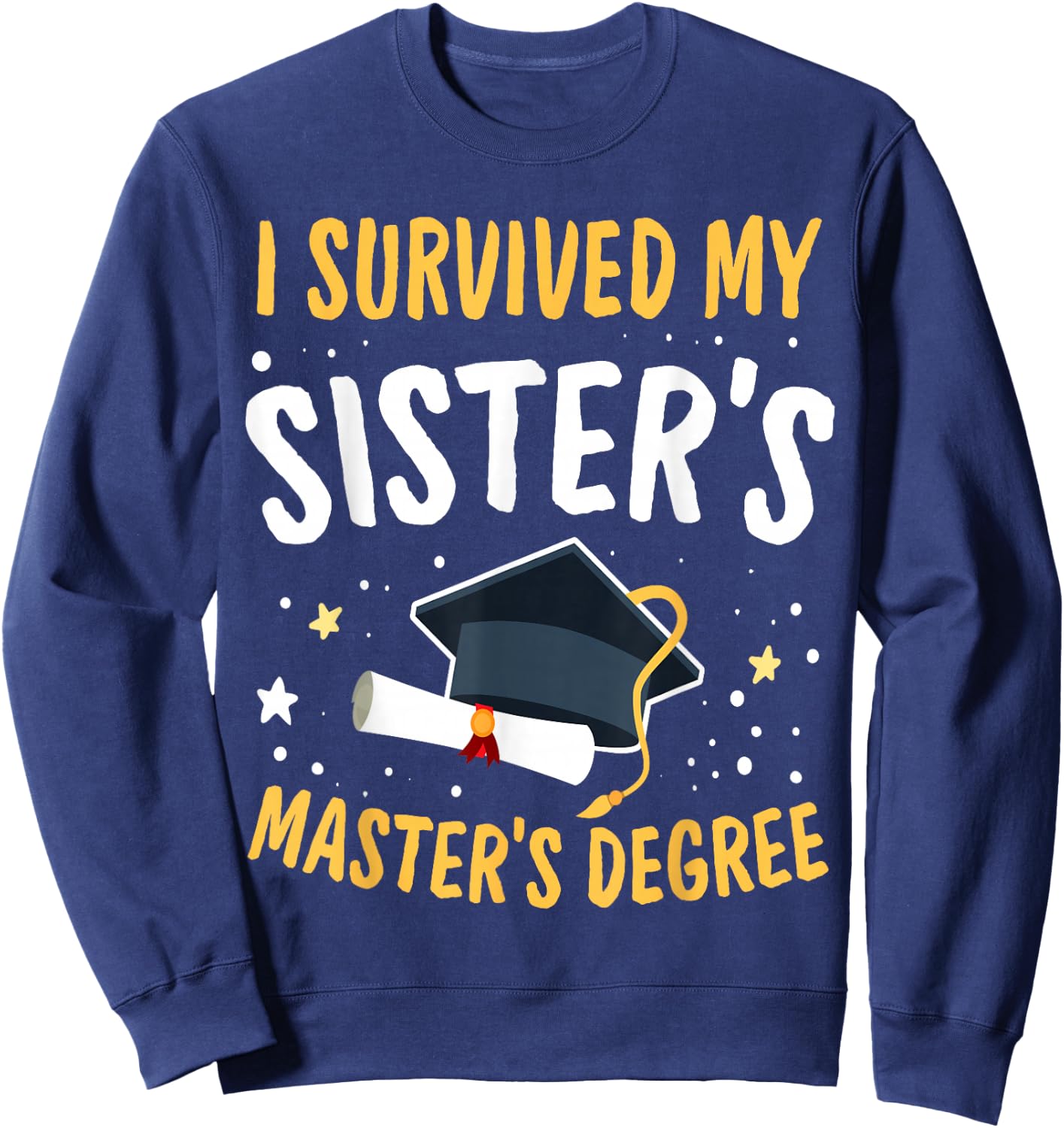 I Survived My Sister's Master's Degree Happy Senior 2022 Sweatshirt - Sweatshirt | Navy
