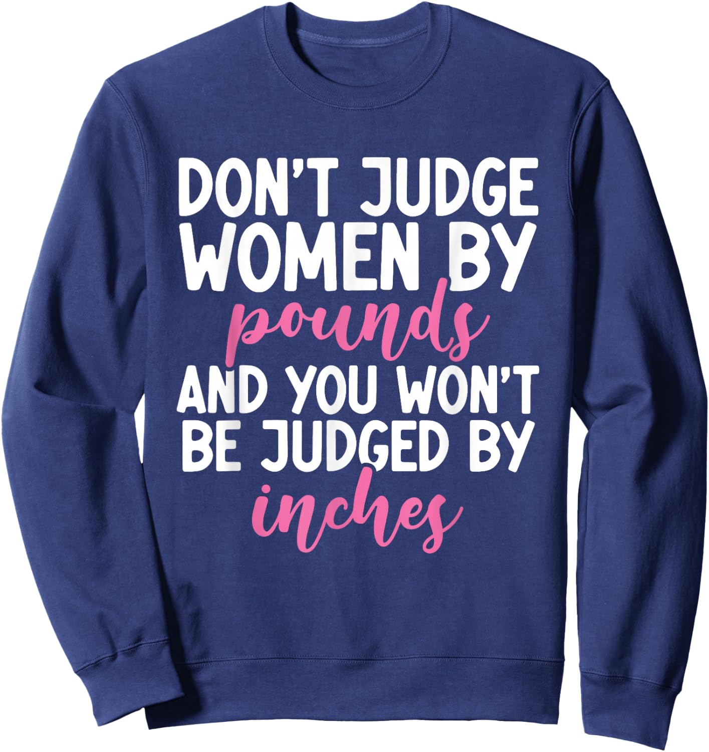 Don't Judge Women By Pounds You Won't Be Judged By Inches Sweatshirt - Sweatshirt | Navy