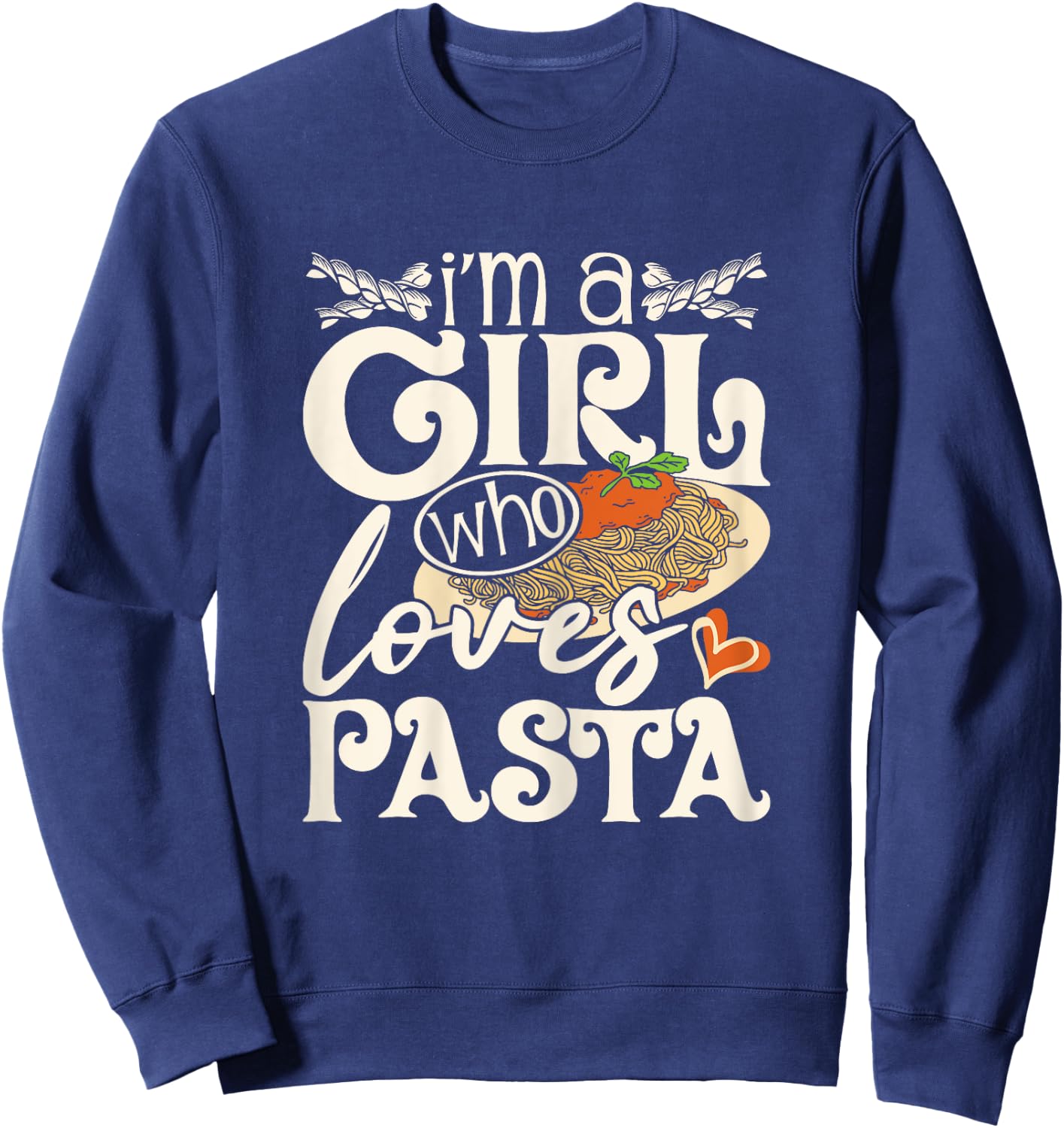 I'm A Girl Who Loves Pasta - Italian Food Pasta Lover Foodie Sweatshirt - Sweatshirt | Navy