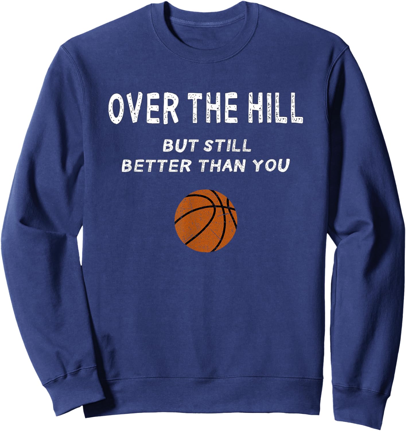 Funny Over The Hill Basketball Trash Talk Birthday Gag Joke Sweatshirt - Sweatshirt | Navy