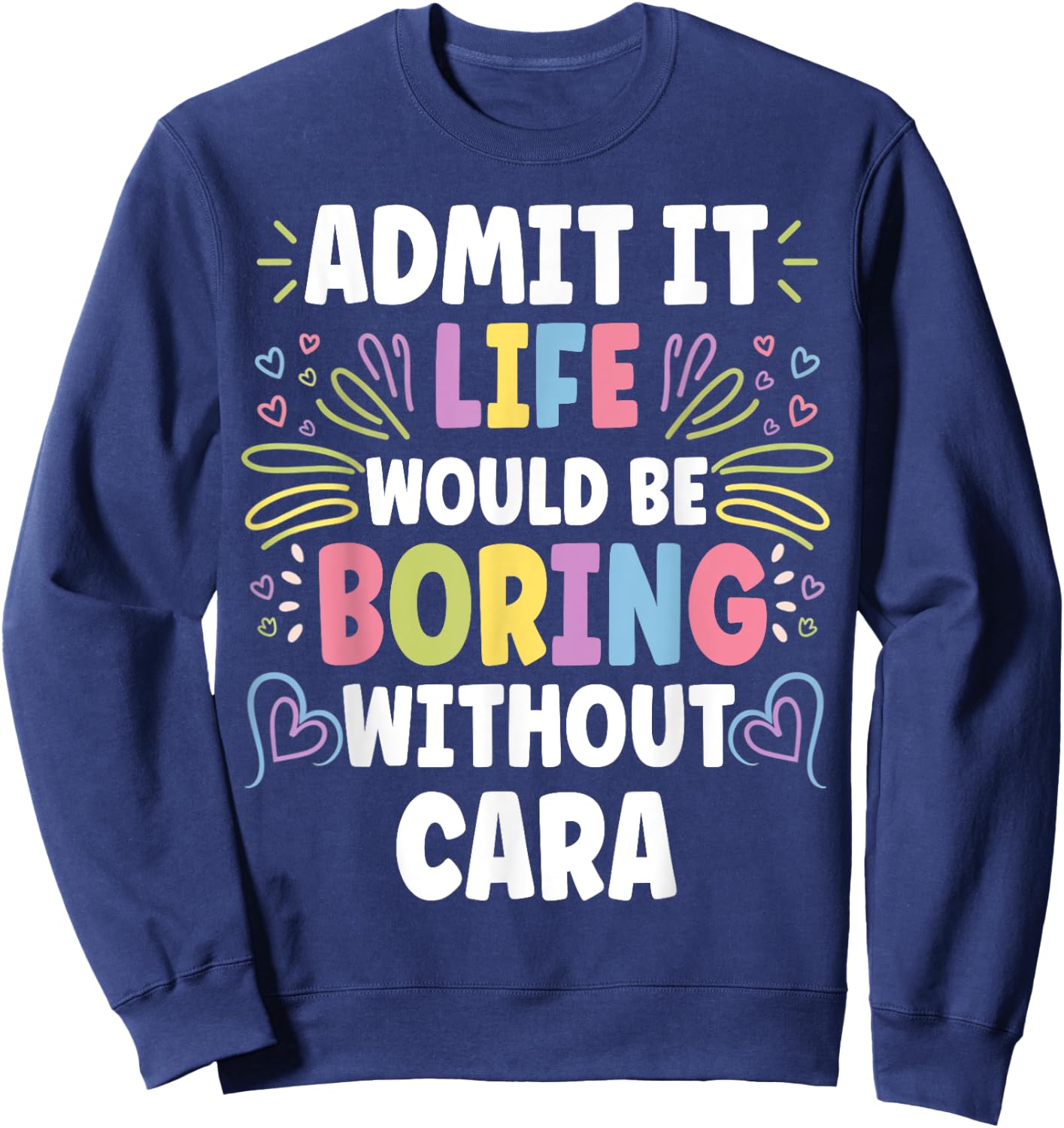 CARA Personalized Name Funny Cute Custom CARA Name Sweatshirt - Sweatshirt | Navy