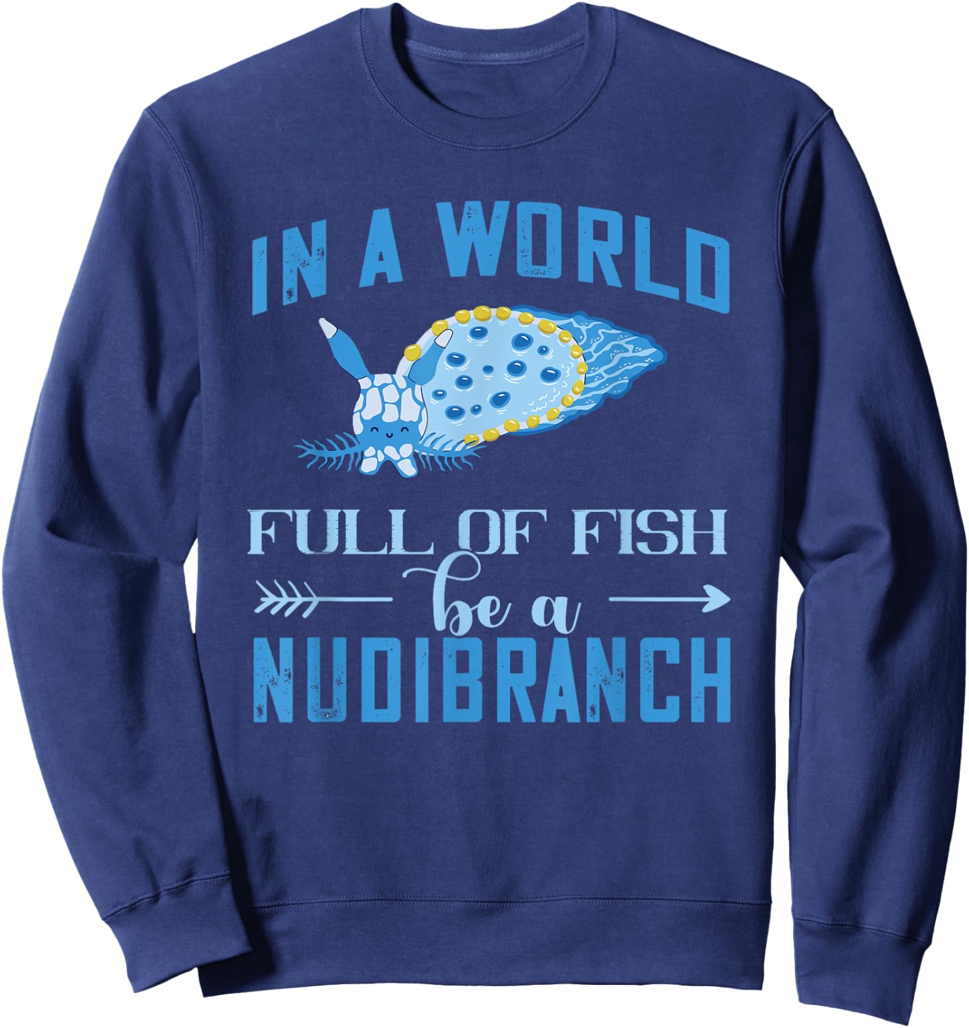 Nudibranch World Full Of Fish Mollusk Biologist Sea Slug Sweatshirt - Sweatshirt | Navy