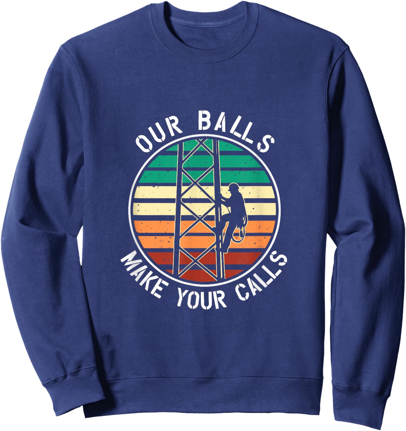 Cell Tower Climber Our Balls Make Your Calls Climbing Sweatshirt - Sweatshirt | Navy