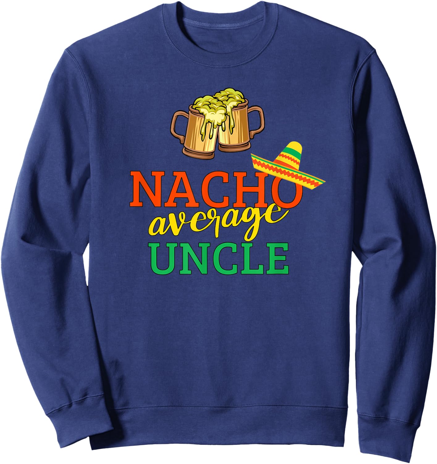 Nacho Average Uncle Drinking Party Christmas Gift Uncle Sweatshirt - Sweatshirt | Navy