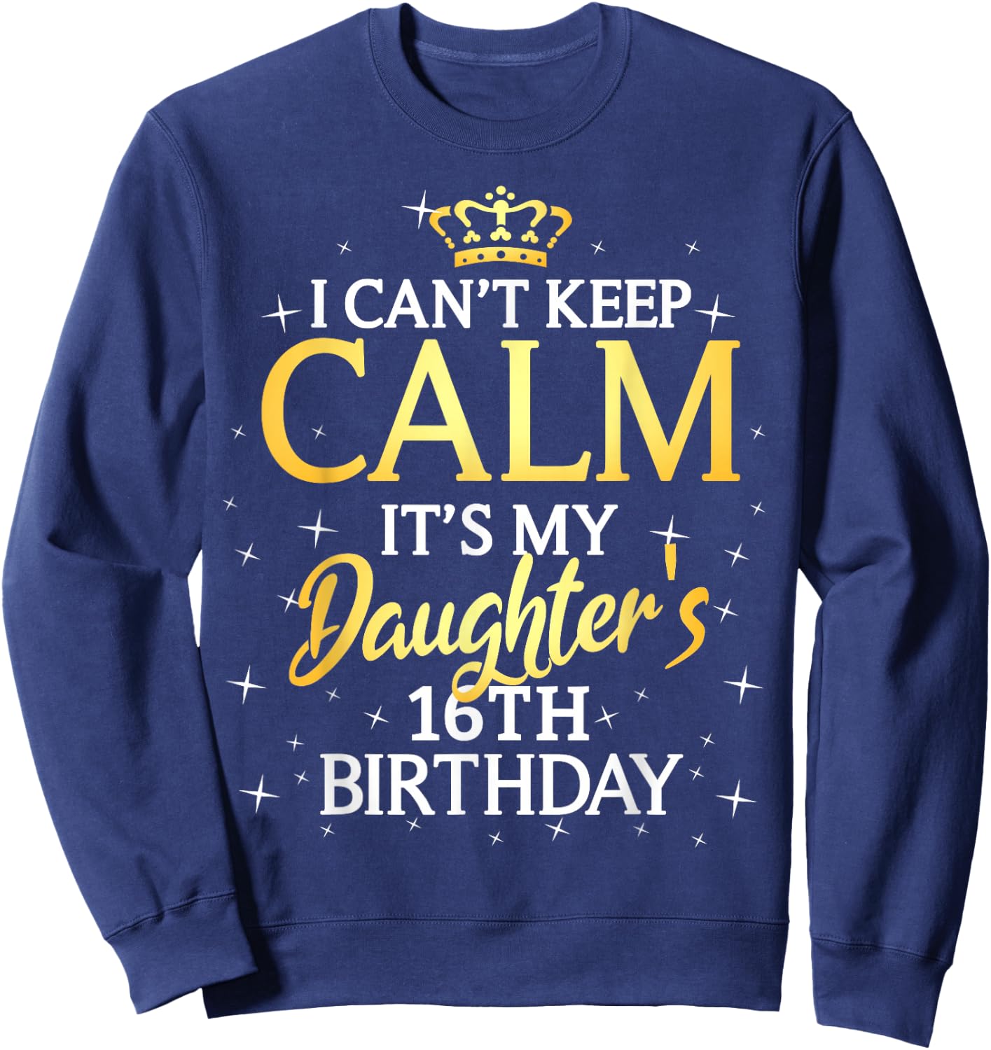 I Cant Keep Calm Its My Daughter 16th Birthday Party Sweatshirt - Sweatshirt | Navy