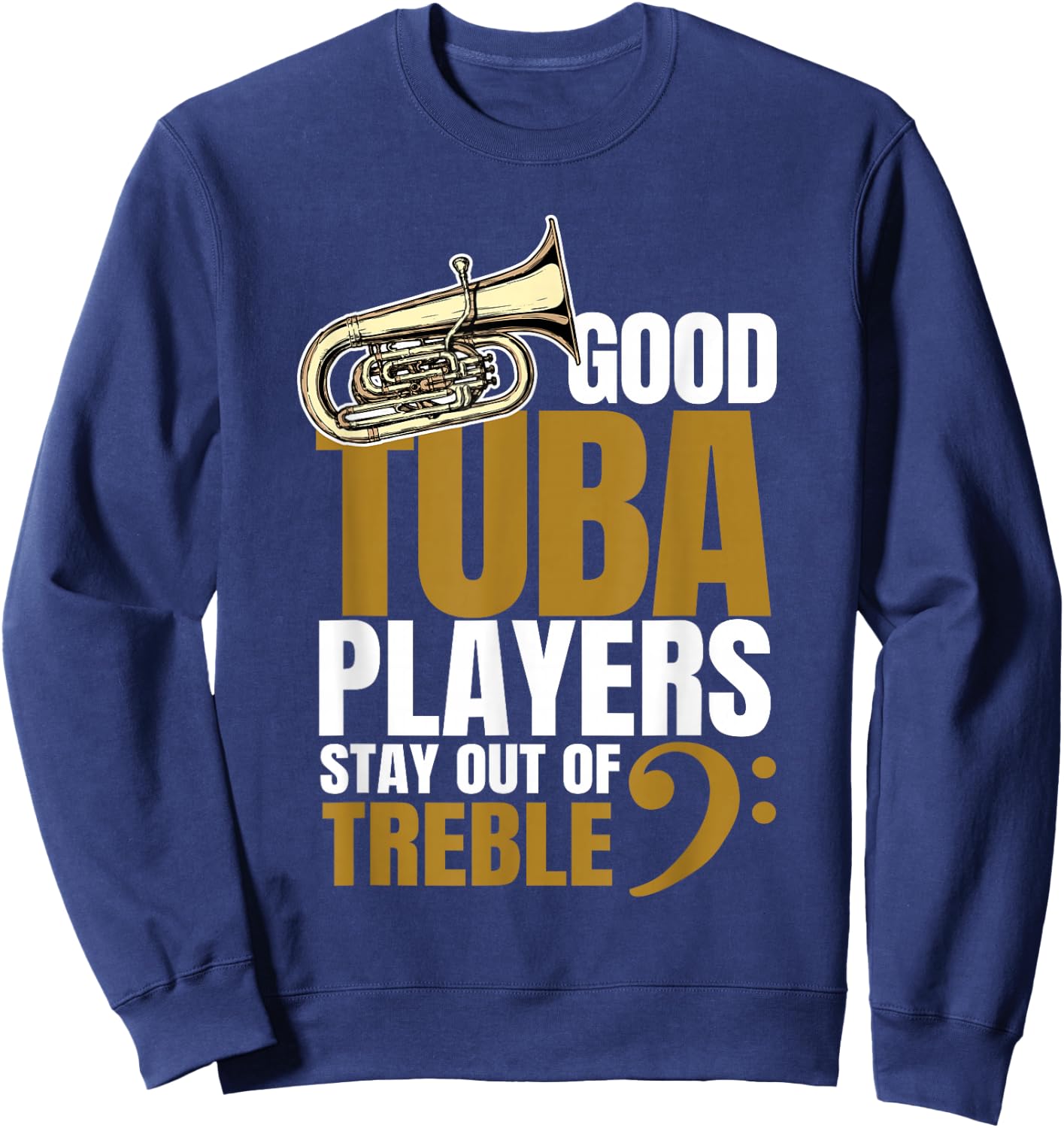 Good Tuba Players Stay Out of Treble Music Brass Band Humor Sweatshirt - Sweatshirt | Navy
