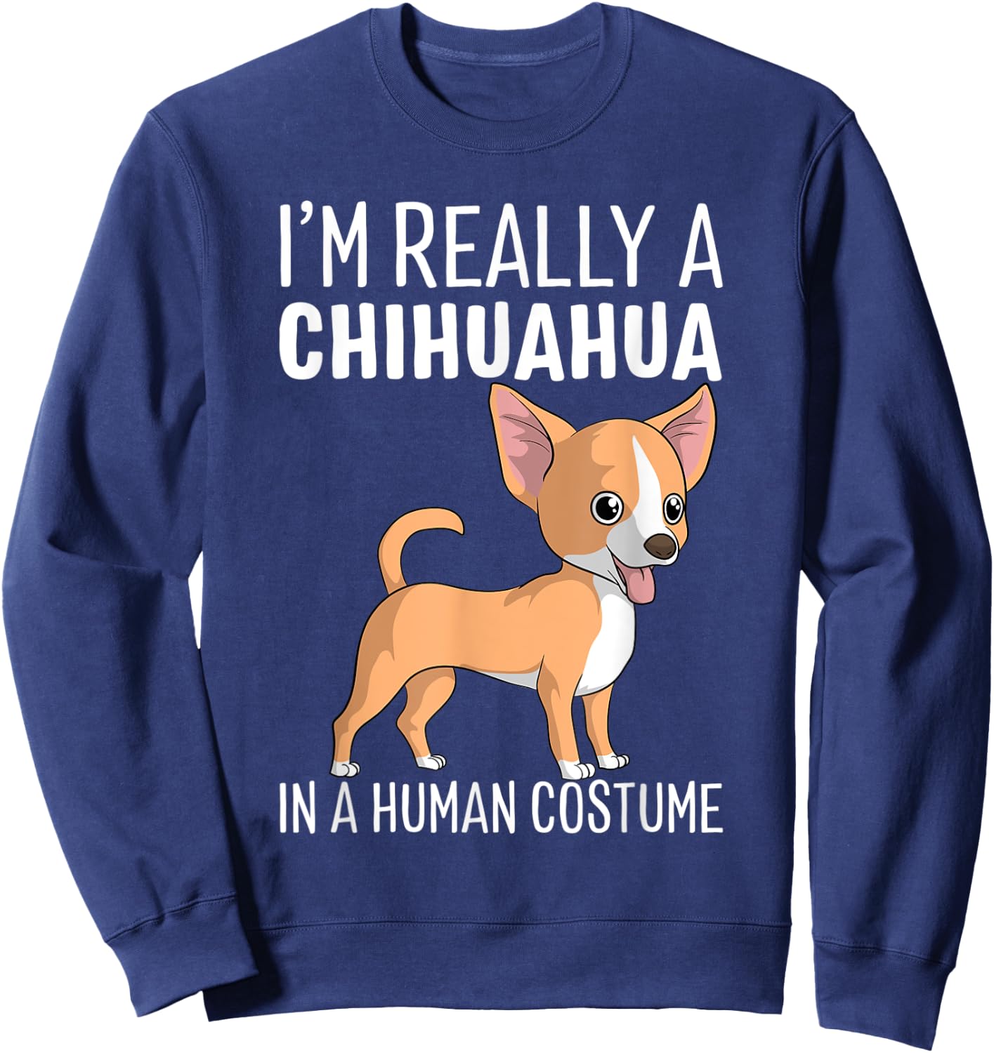 My Human Costume I'm Really A Chihuahua Dog Halloween Gift Sweatshirt - Sweatshirt | Navy