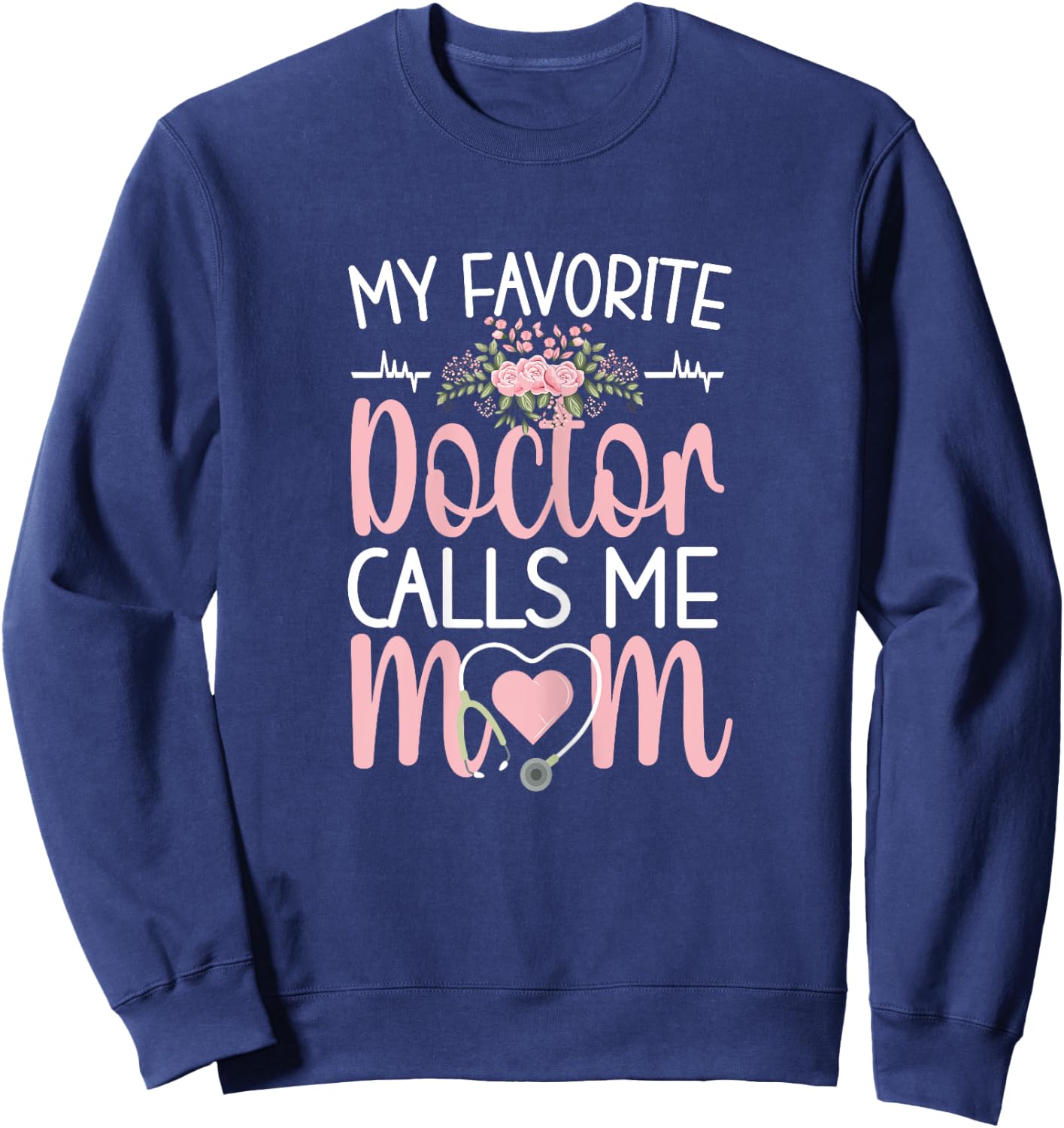 My Favorite Doctor Calls Me Mom | Mother Medical Doctor Mom Sweatshirt - Sweatshirt | Navy