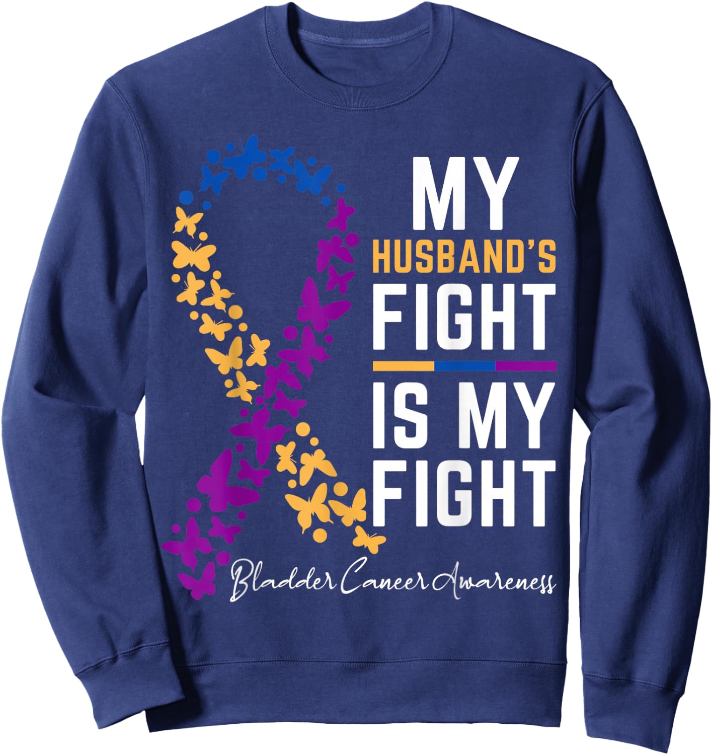 My Husband's Fight is My Fight Cute Bladder cancer awareness Sweatshirt - Sweatshirt | Navy