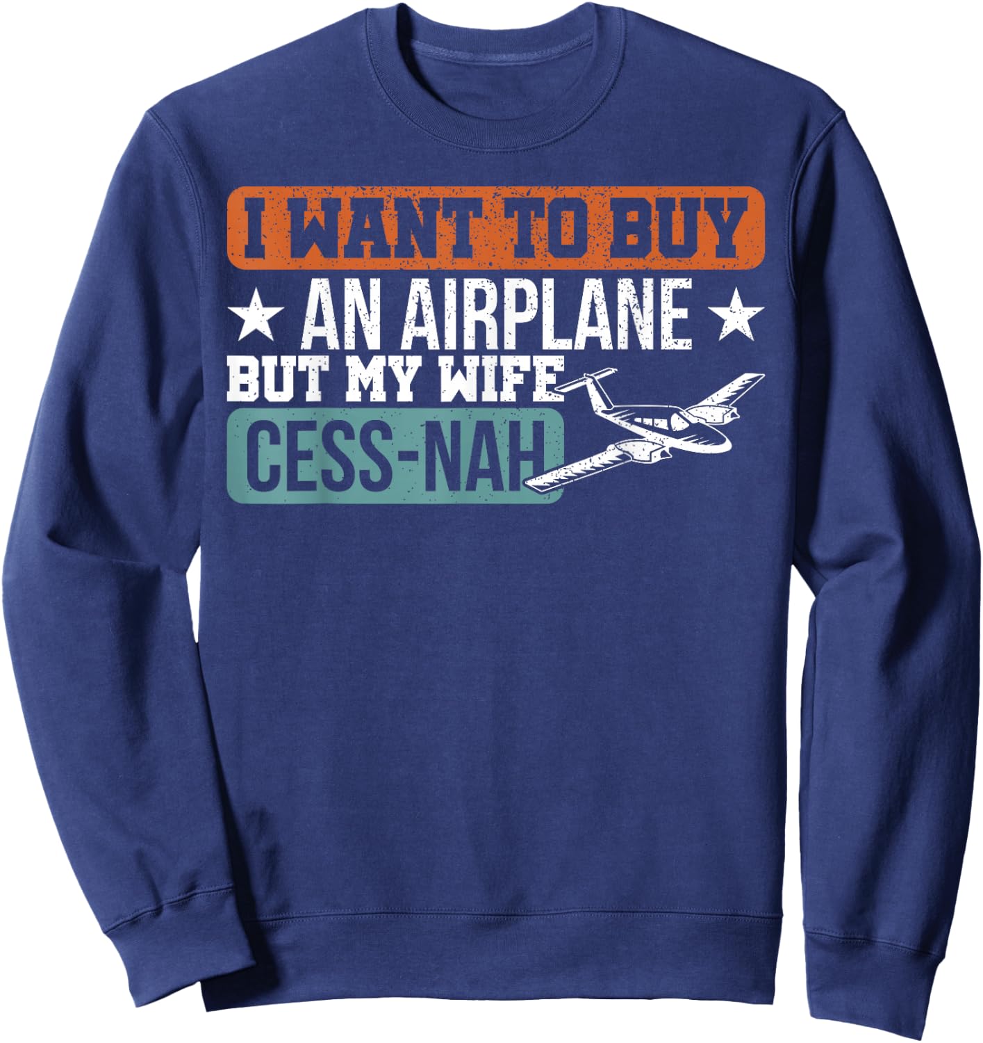 I Want To Buy An Airplane But My Wife Cess-Nah Pilot Sweatshirt - Sweatshirt | Navy