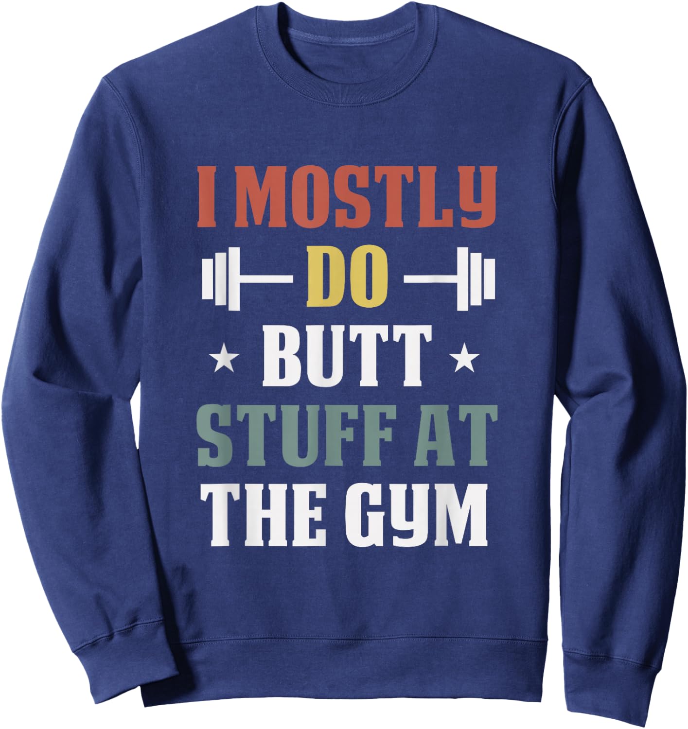 I Mostly Do Butt Stuff at the Gym Funny Fitness Exercise Sweatshirt - Sweatshirt | Navy