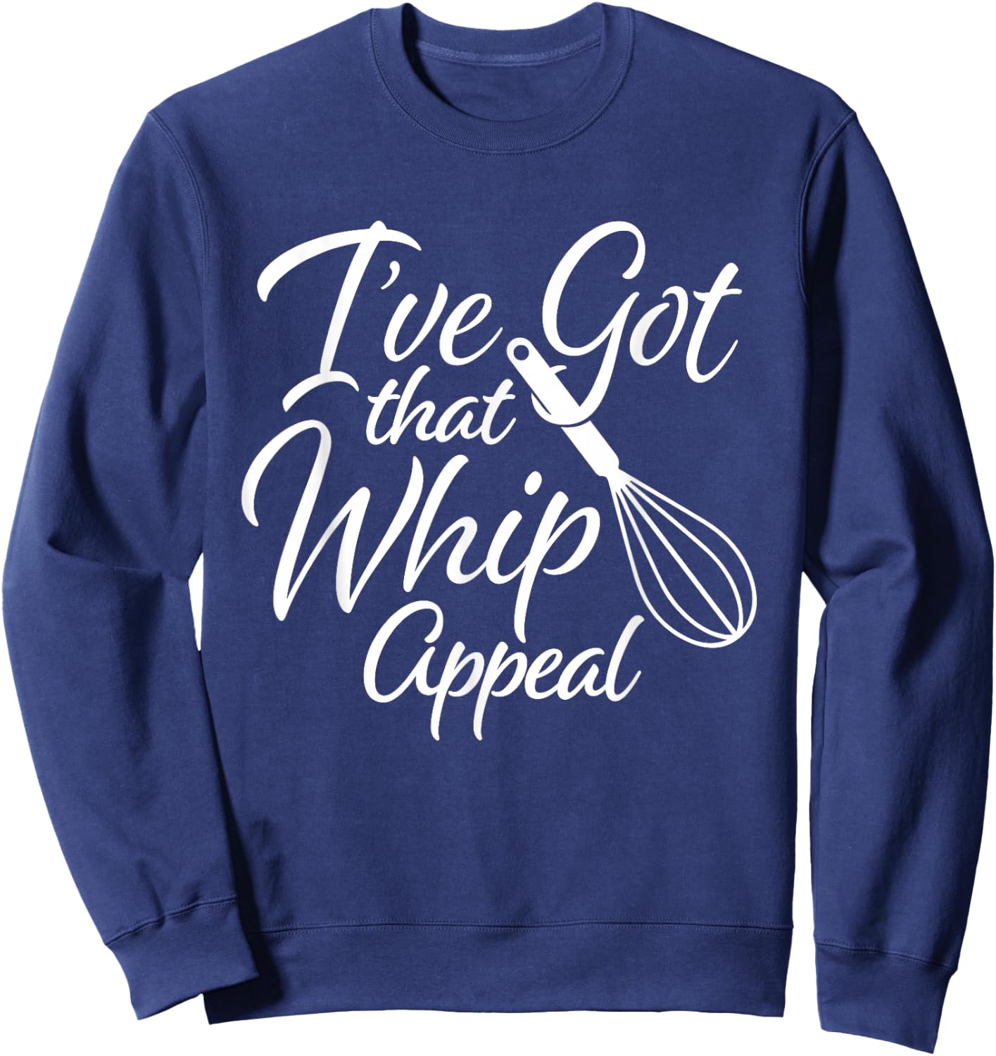 Funny Baker I've Got That Whip Appeal Whisk Baking Sweatshirt - Sweatshirt | Navy