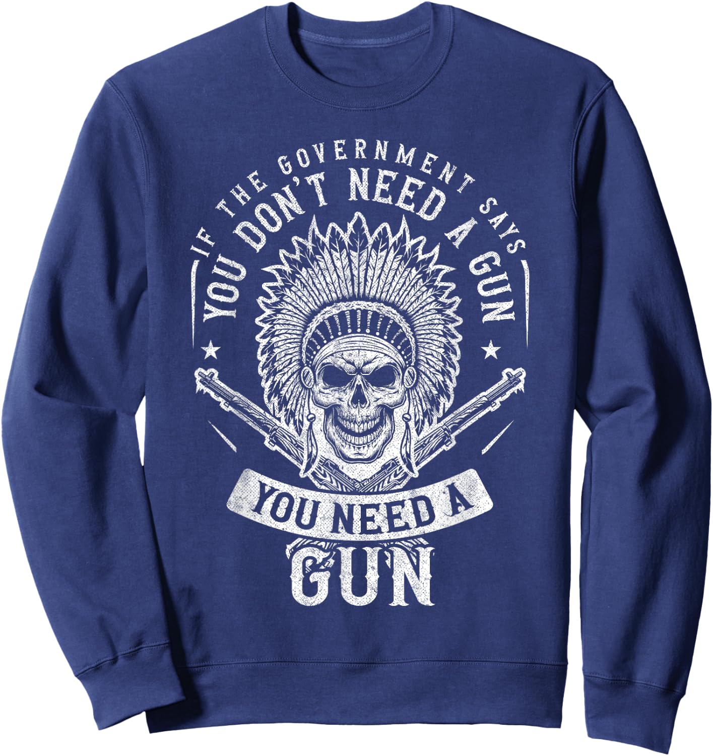If The Government Says You Don't Need A Gun You Need A Gun Sweatshirt - Sweatshirt | Navy