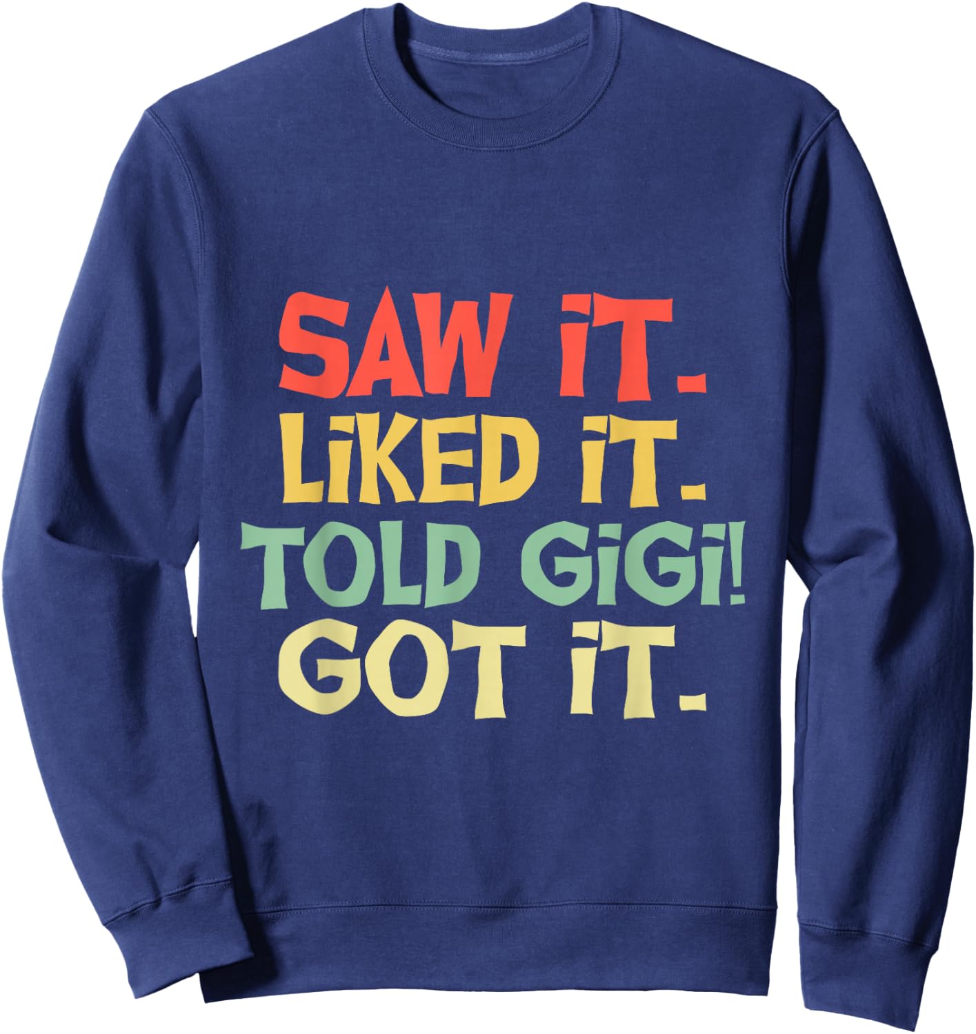Saw It Liked It Told Gigi Got It Shirt Cute Mother Gift Kids Sweatshirt - Sweatshirt | Navy