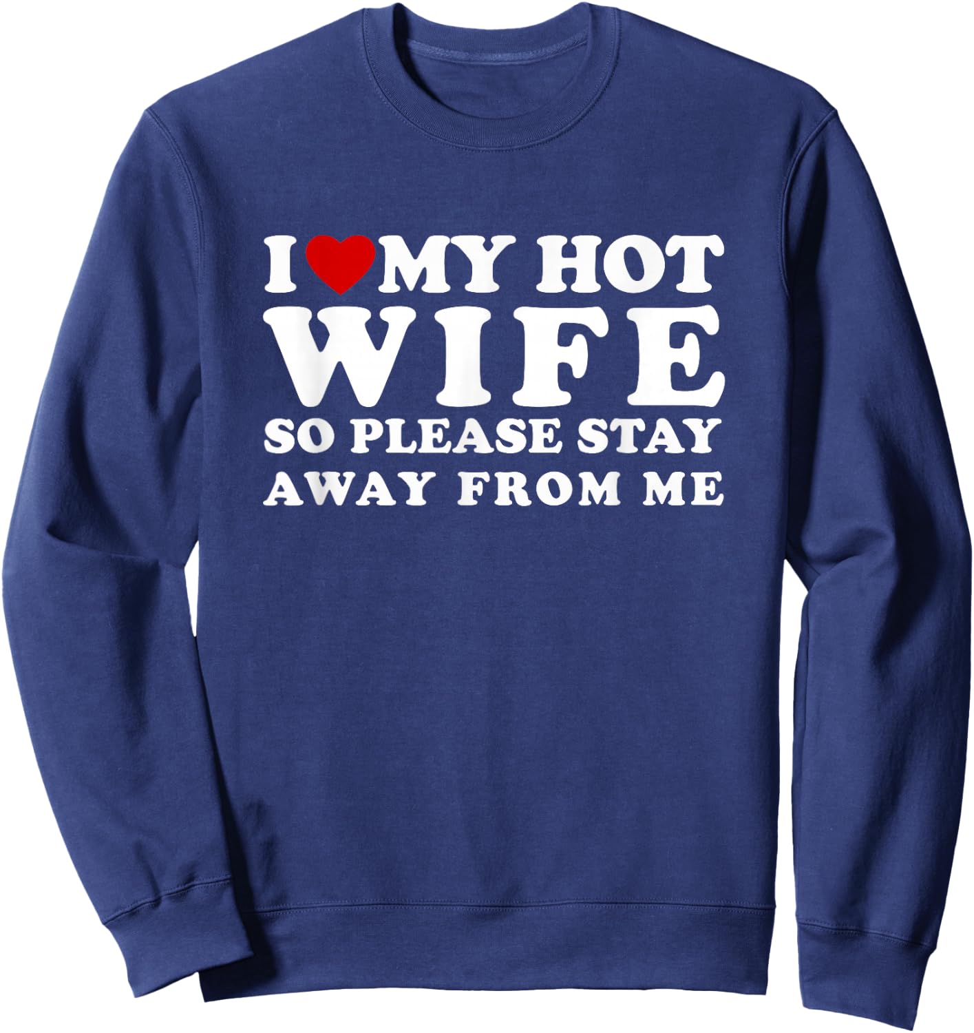 I Love My Hot Wife So Please Stay Away From Me Sweatshirt - Sweatshirt | Navy