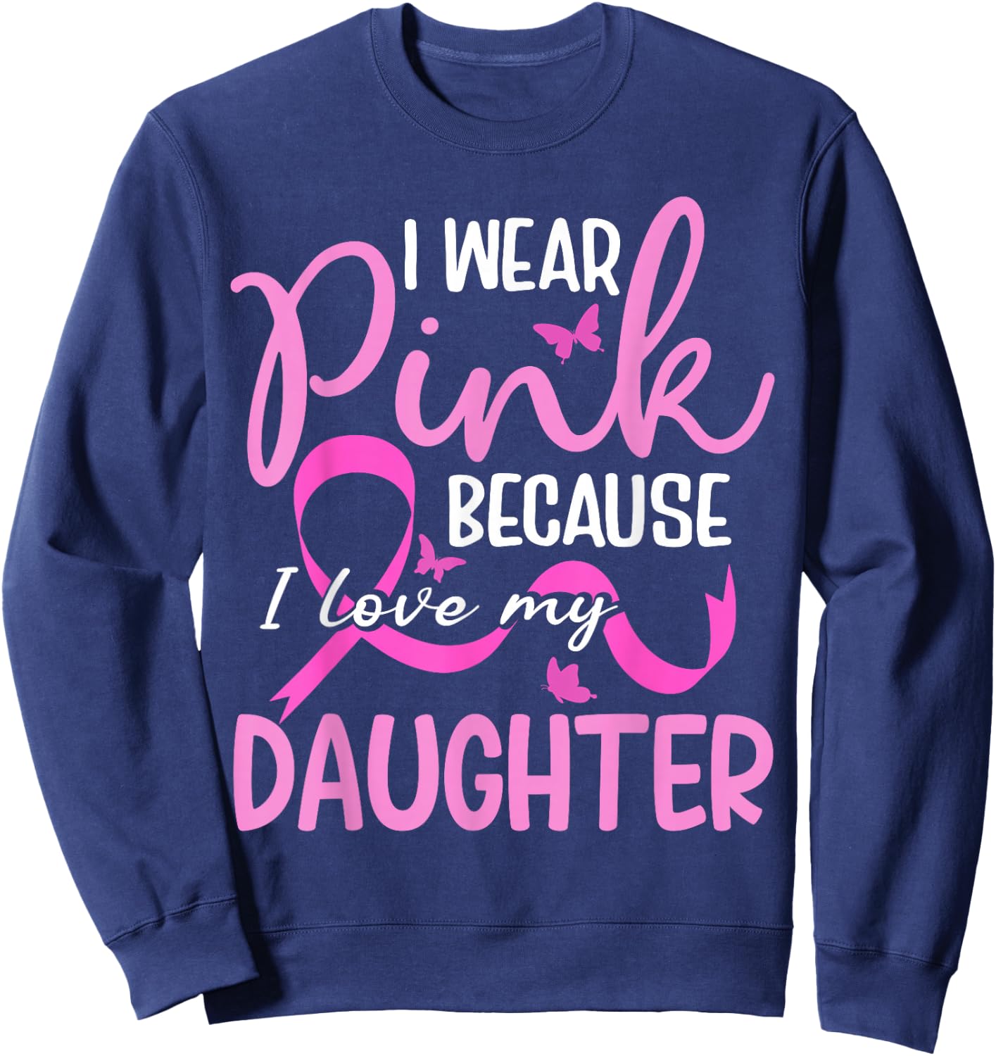 I Wear Pink Because I Love My Daughter Breast Cancer Sweatshirt - Sweatshirt | Navy