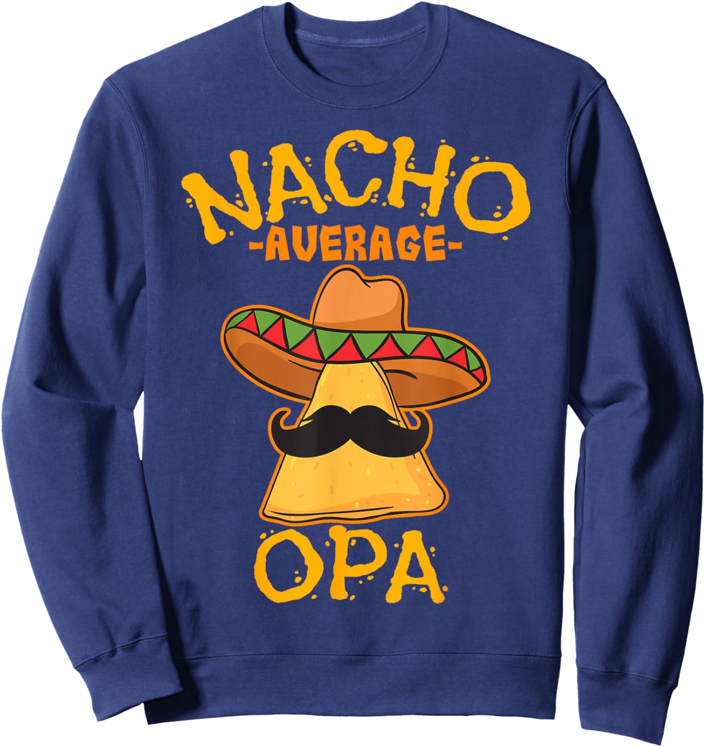 Nacho Average Opa Grandfather Grandpa Cinco de Mayo Party Sweatshirt - Sweatshirt | Navy