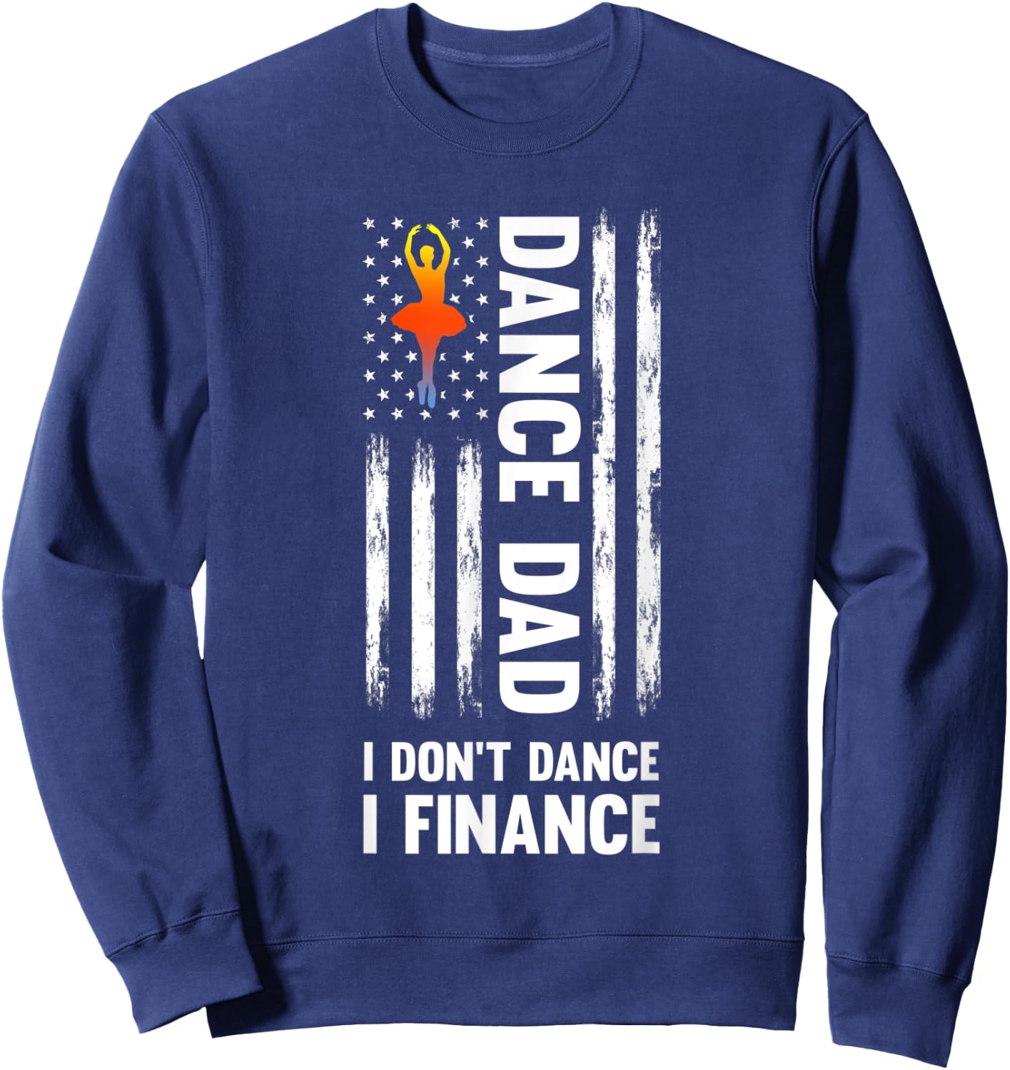 Dance Dad I don't dance I finance Dance Dad Ballet Sweatshirt - Sweatshirt | Navy