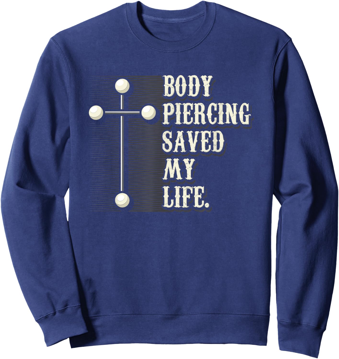 Body Piercing Saved My Life I Christianity I Jesus Sweatshirt - Sweatshirt | Navy