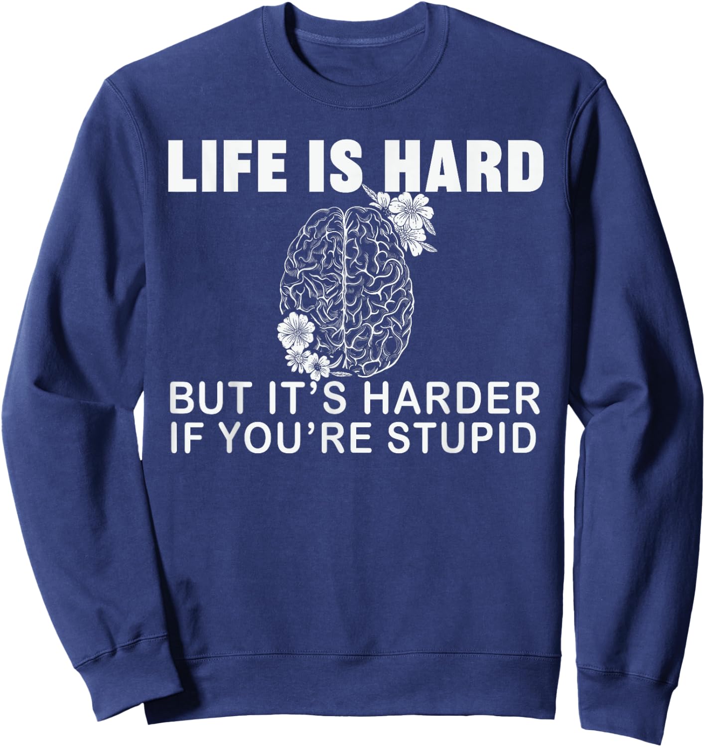 Life Is Hard but Harder If You're Stupid, Stupid People Sweatshirt - Sweatshirt | Navy
