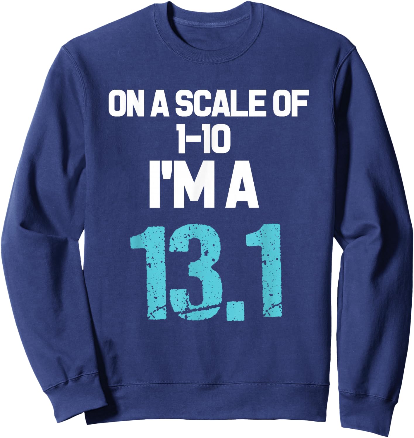 On A Scale of 1-10 I'm A 13.1 Sweatshirt - Sweatshirt | Navy