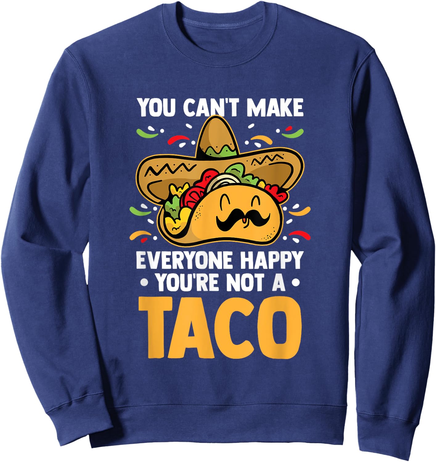 You Can't Make Everyone Happy You're Not A Taco Lover Food Sweatshirt - Sweatshirt | Navy