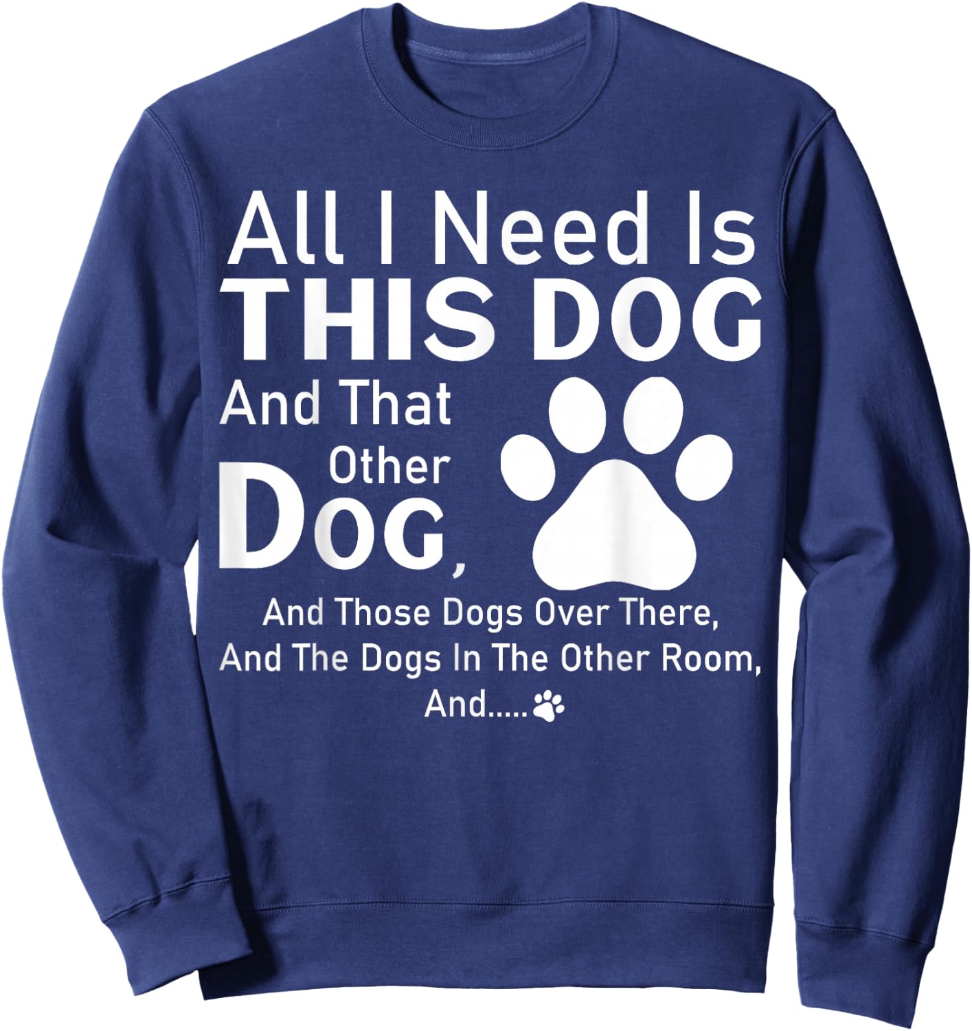 All I need is this dog and that other dog and those dogs Sweatshirt - Sweatshirt | Navy