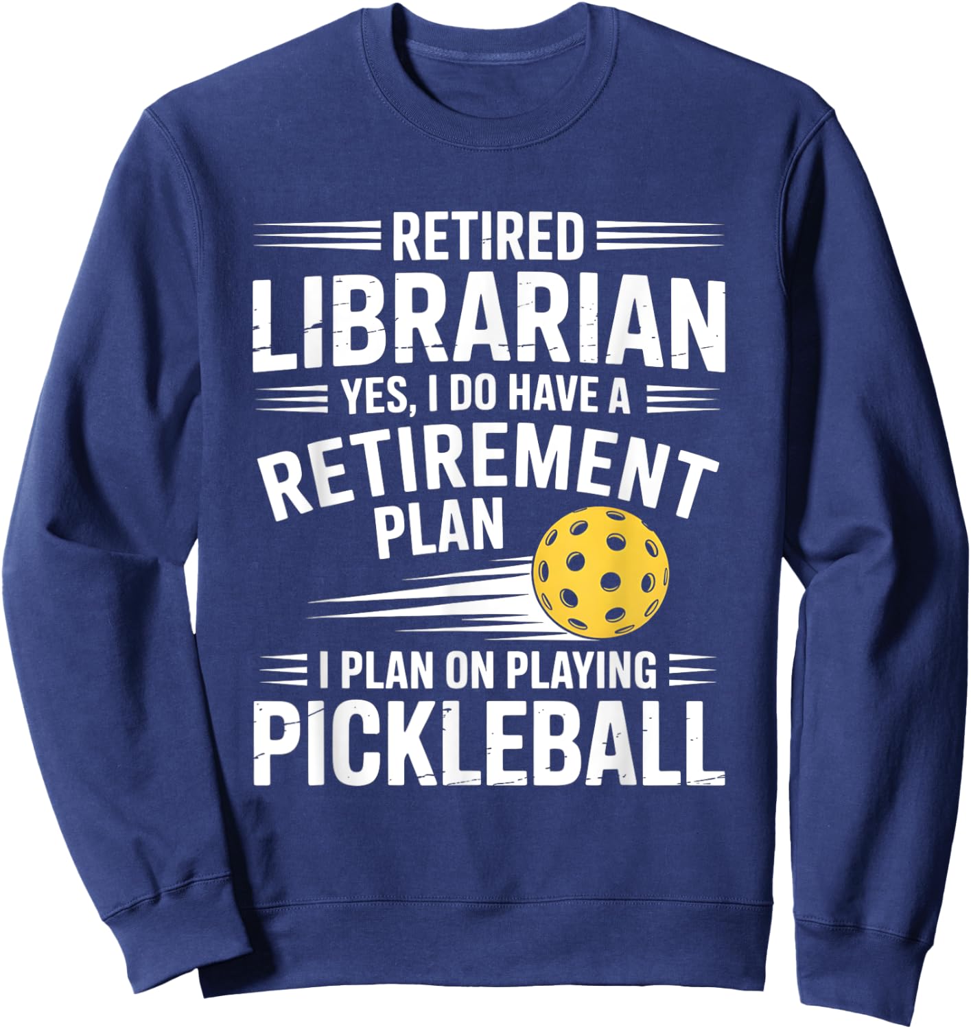 Retired Librarian Yes I Do Have A Retirement Plan Pickleball Sweatshirt - Sweatshirt | Navy
