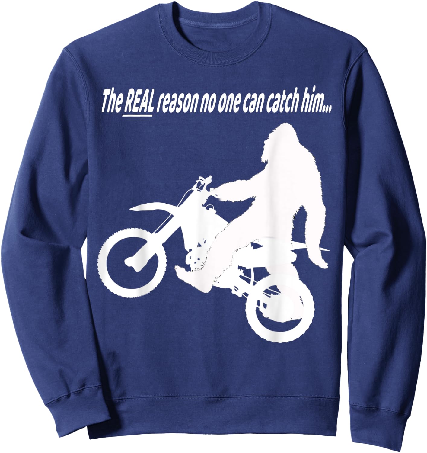 Bigfoot on Motorcycle Real Reason No One Can Catch Him Funny Sweatshirt - Sweatshirt | Navy