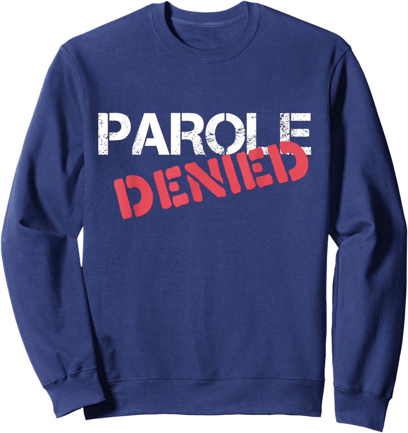Parole Denied Funny Probation Prison Parody Sweatshirt - Sweatshirt | Navy