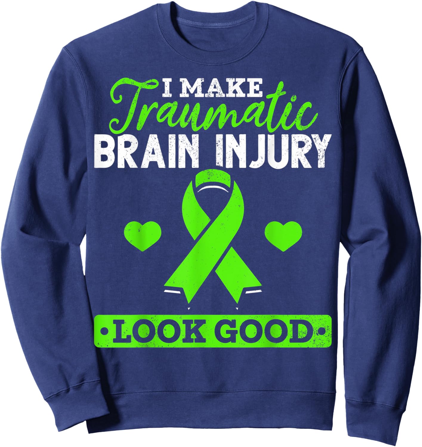 I Make TBI Look Good TBI Traumatic Brain Injury Awareness Sweatshirt - Sweatshirt | Navy