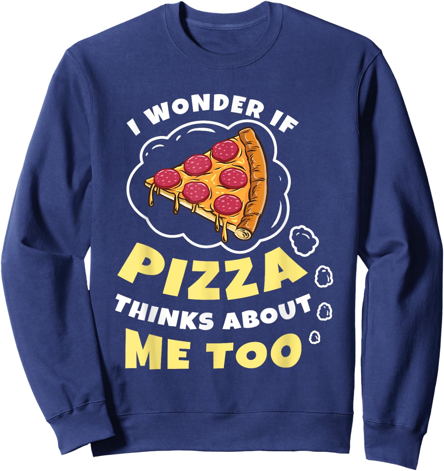 I Wonder if Pizza Thinks About Me Too Pizza Lover Sweatshirt - Sweatshirt | Navy