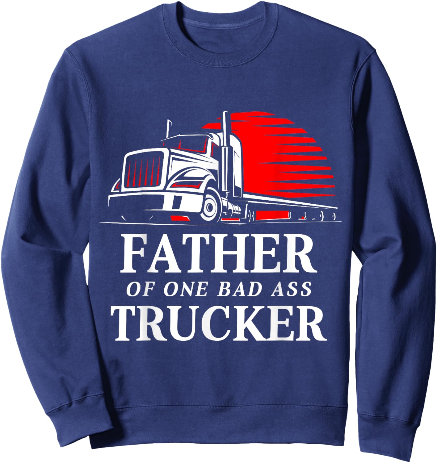 Father of One Badass Trucker Truck Driver Sweatshirt - Sweatshirt | Navy