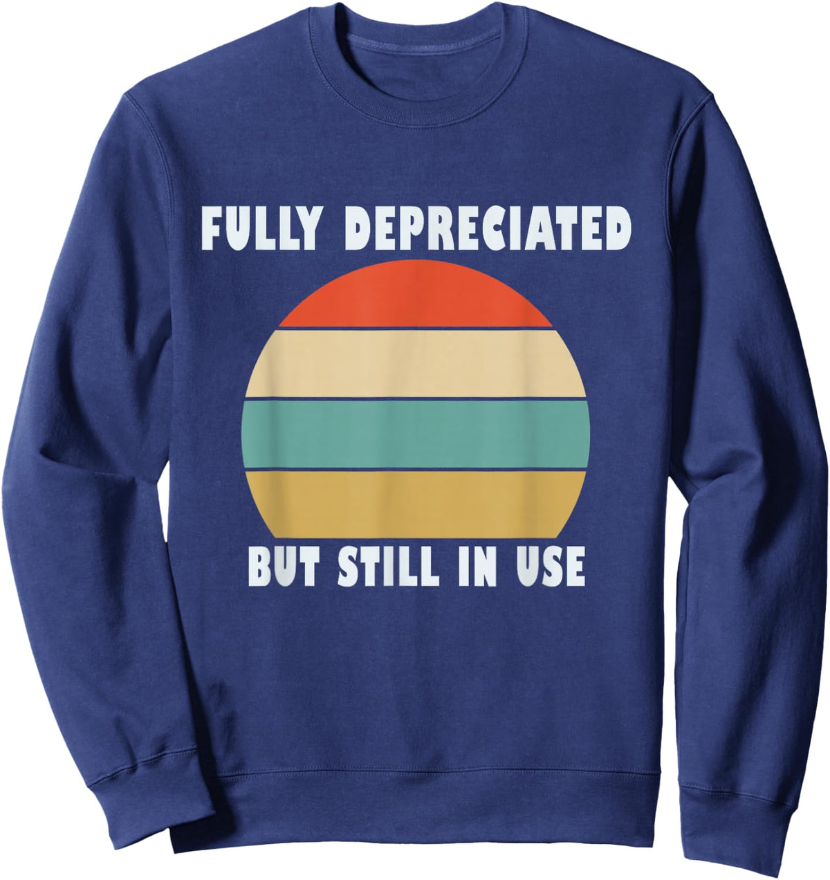 Funny Accounting Quote Fully Depreciated But Still In Use Sweatshirt - Sweatshirt | Navy