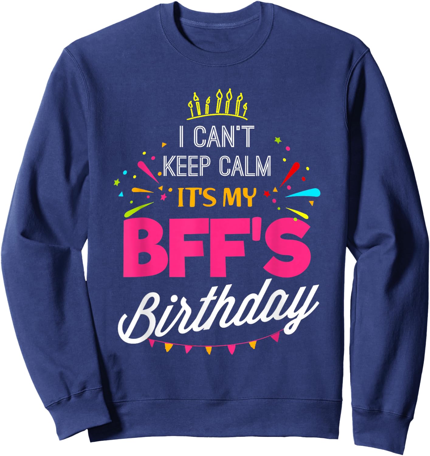 Lisa's Gifts I Can't Keep Calm It's My BFF Birthday Funny Best Friend Sweatshirt - Sweatshirt | Navy