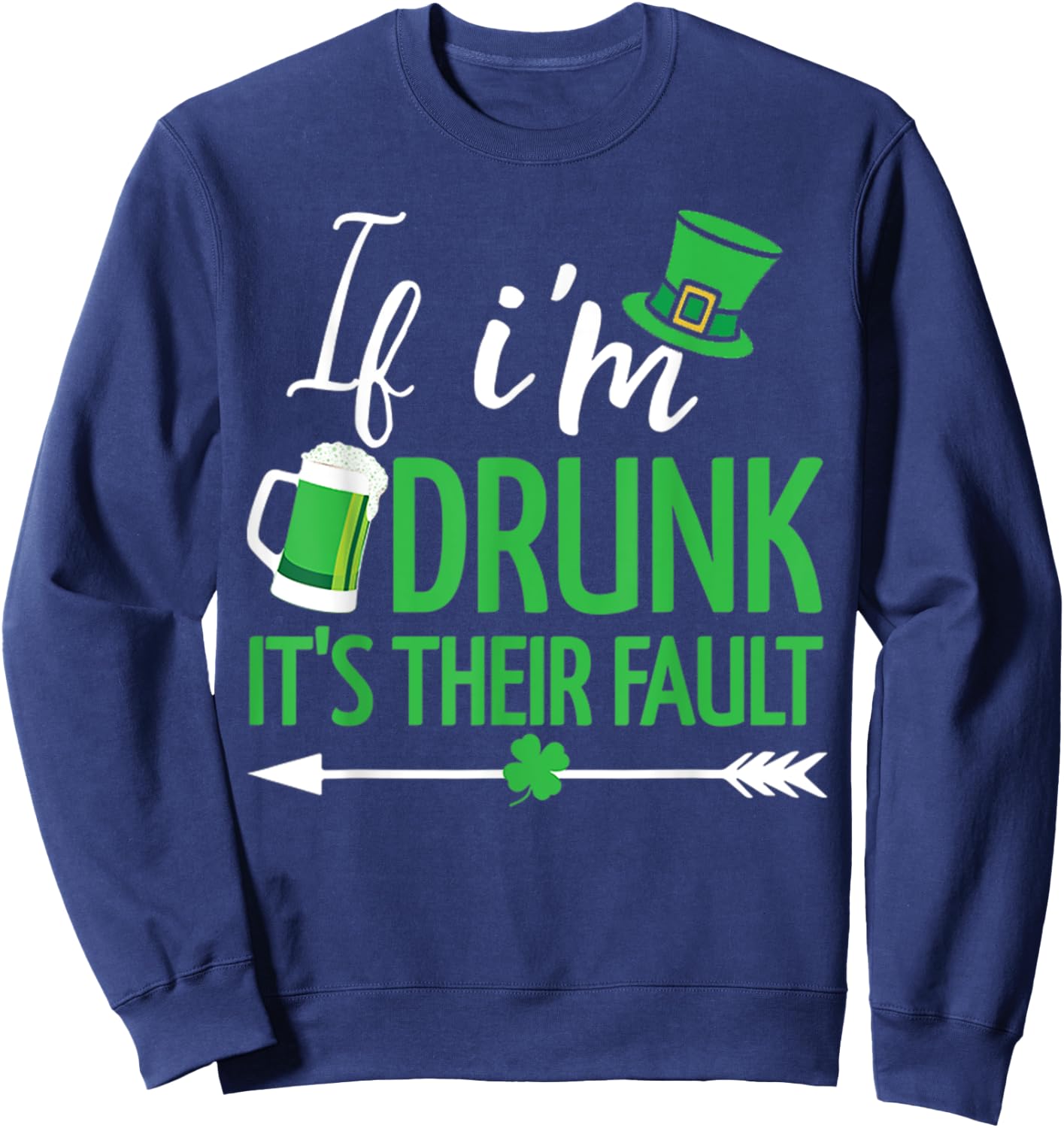 If I'm Drunk it's Their Fault Funny St Patricks Day Drinking Sweatshirt - Sweatshirt | Navy