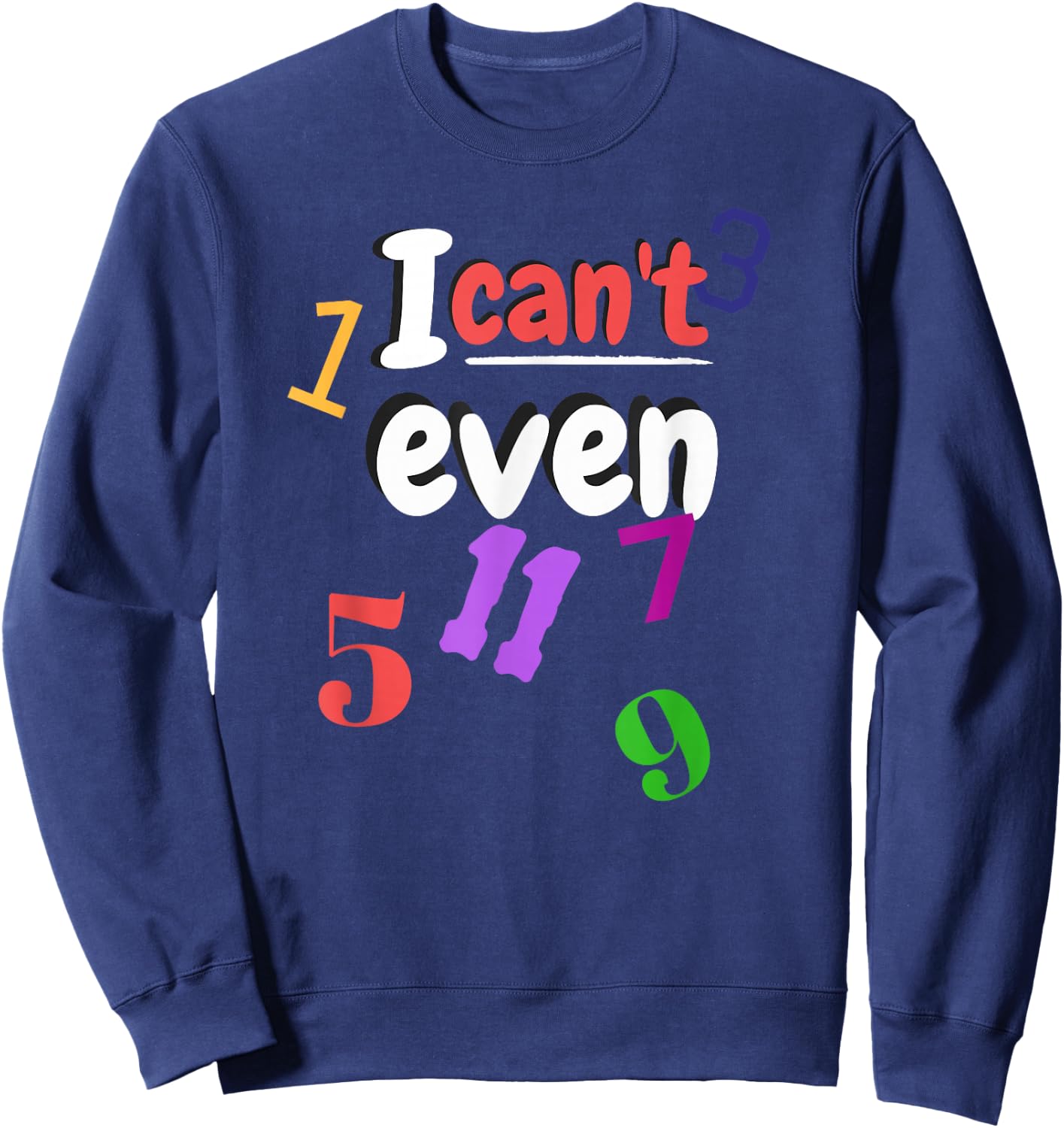 Math Teacher with odd numbers "I Can't Even" Sweatshirt - Sweatshirt | Navy