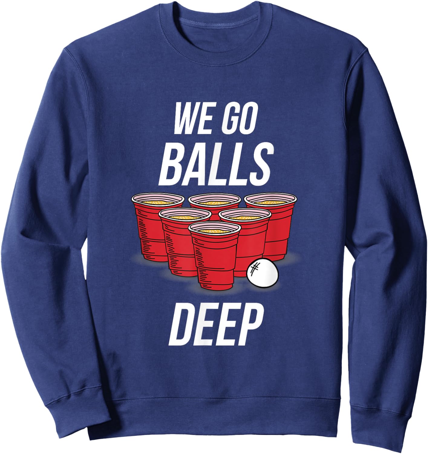 We Go Balls Deep Shirt - Funny Beer Pong Games Sweatshirt - Sweatshirt | Navy