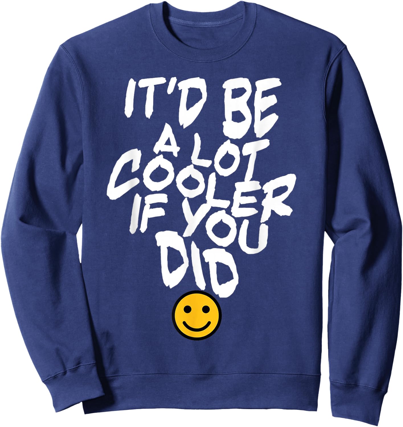 It’d Be A Lot Cooler If You Did Sweatshirt - Sweatshirt | Navy