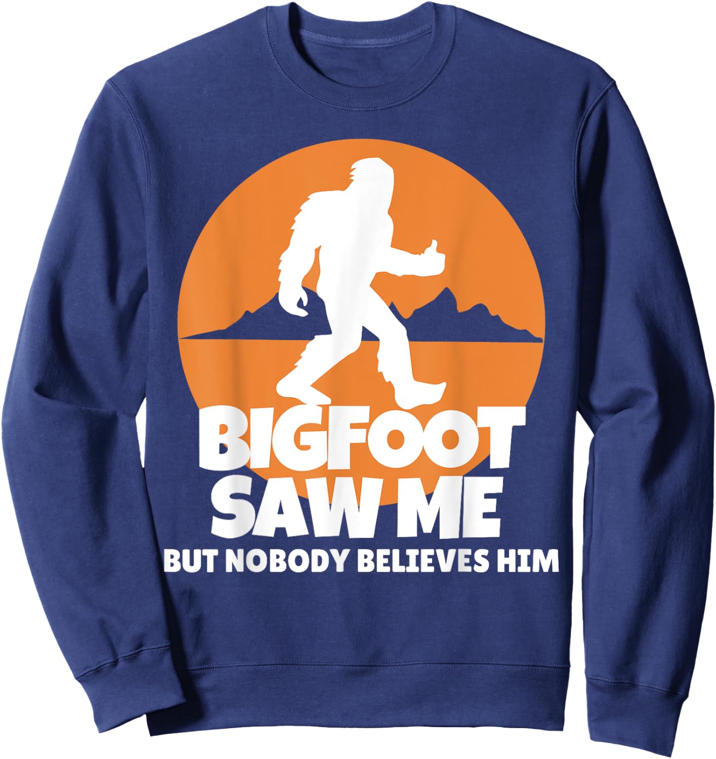 Bigfoot Saw Me But Nobody Believes Him - Sasquatch Sweatshirt - Sweatshirt | Navy